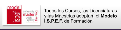 Todos los Cursos, las Licenciaturas y las Maestrias adoptan  el Modelo I.S.P.E.F. de Formacin