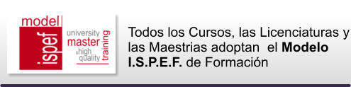 Todos los Cursos, las Licenciaturas y las Maestrias adoptan  el Modelo I.S.P.E.F. de Formacin