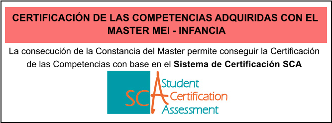 La consecucin de la Constancia del Master permite conseguir la Certificacin de las Competencias con base en el Sistema de Certificacin SCA  CERTIFICACIN DE LAS COMPETENCIAS ADQUIRIDAS CON EL   MASTER MEI - INFANCIA
