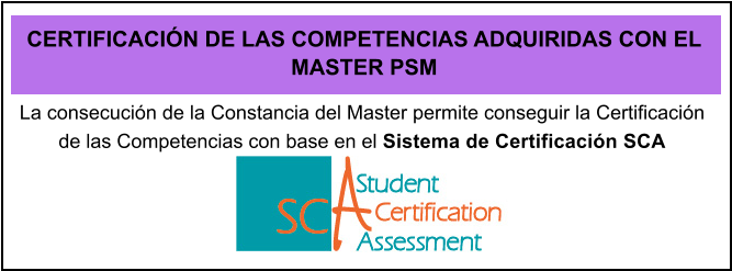 La consecucin de la Constancia del Master permite conseguir la Certificacin de las Competencias con base en el Sistema de Certificacin SCA  CERTIFICACIN DE LAS COMPETENCIAS ADQUIRIDAS CON EL MASTER PSM