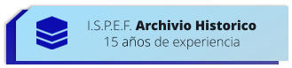 I.S.P.E.F. Archivio Historico  15 aos de experiencia